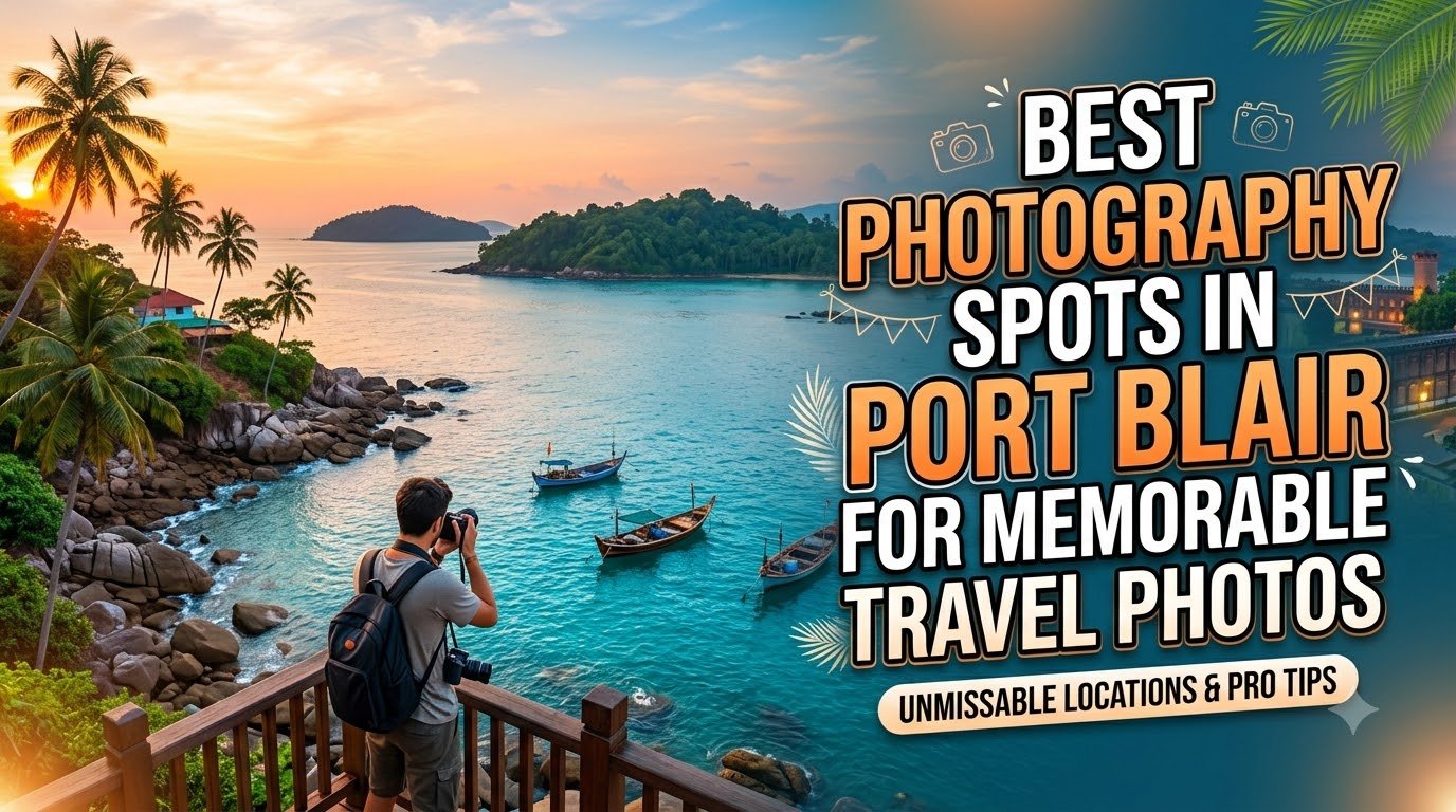 Best Photography Spots in Port Blair for Memorable Travel Photos